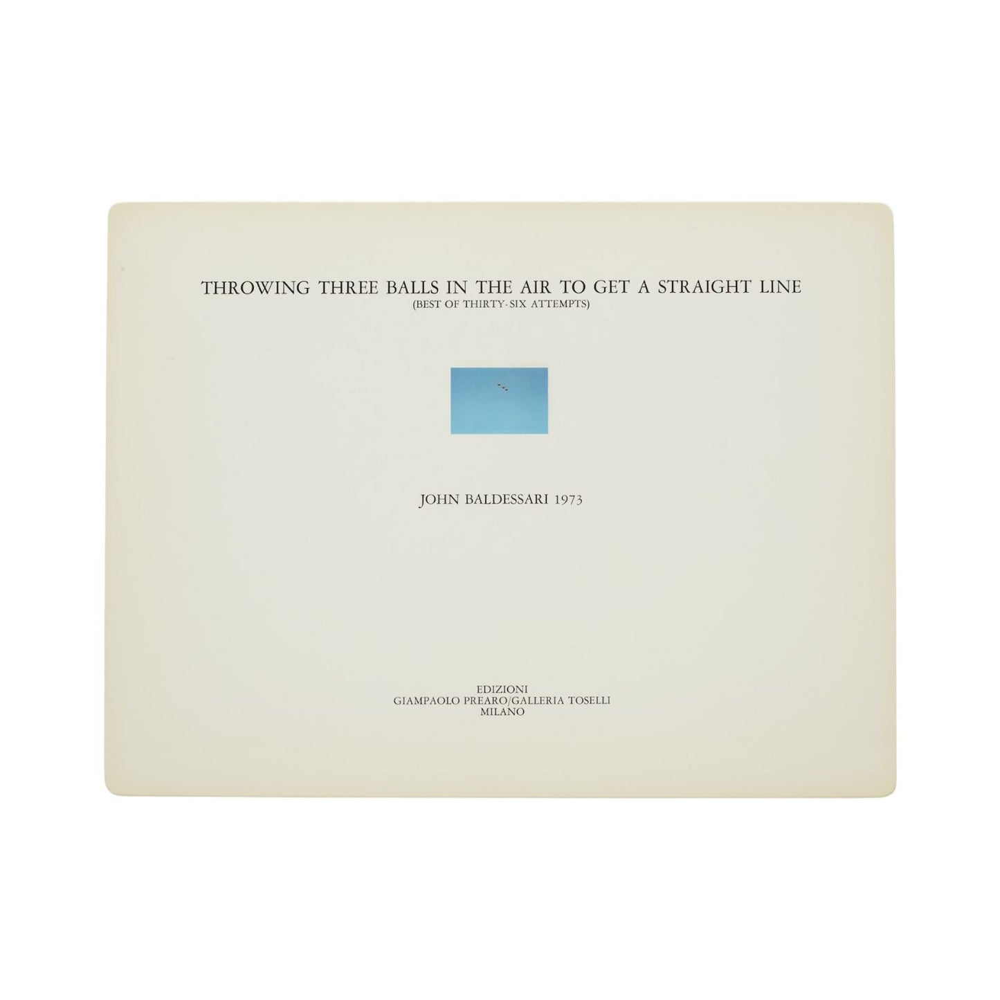Johon Baldessari - "Throwing three balls in the air to get a straight line"