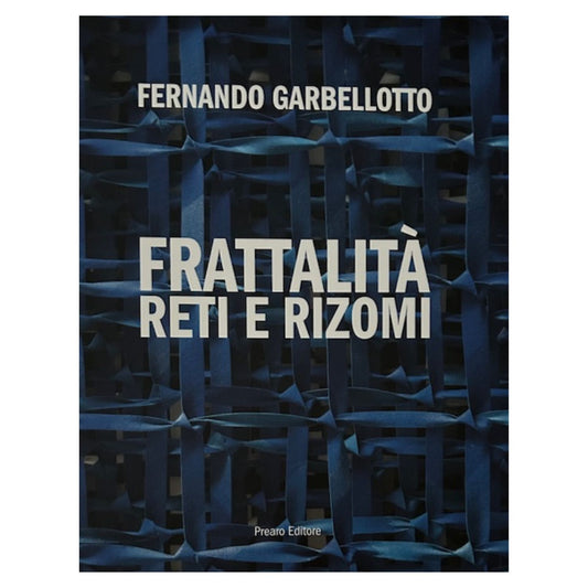 Ferdinando Garbellotto - Frattalità reti e rizomi